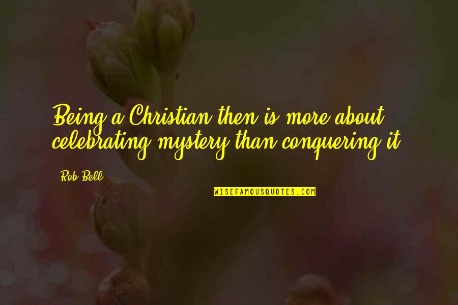 Losing Someone You Love To Drugs Quotes By Rob Bell: Being a Christian then is more about celebrating