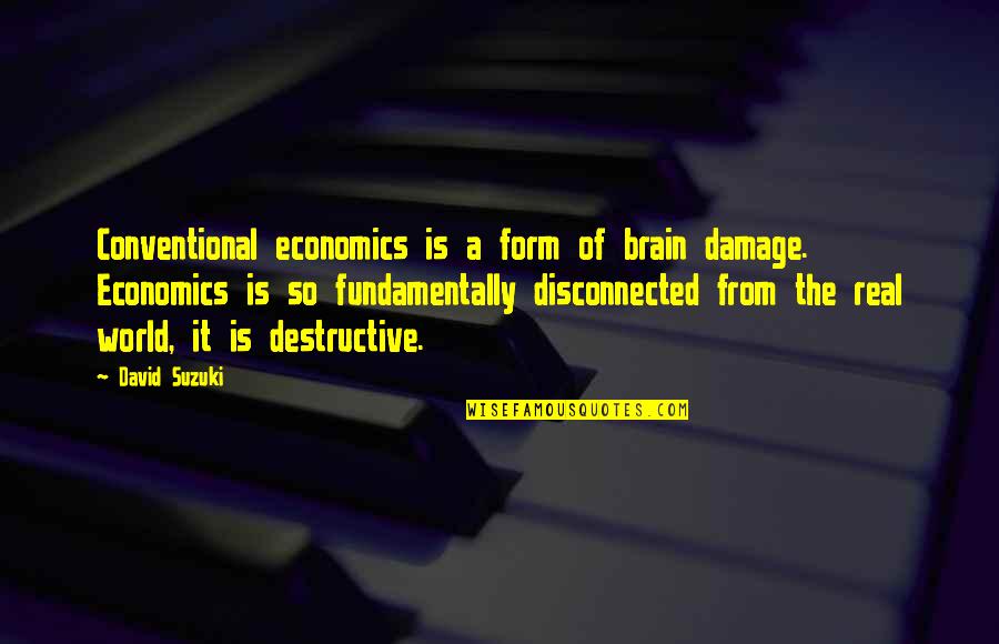 Losing Someone You Love To Someone Else Quotes By David Suzuki: Conventional economics is a form of brain damage.