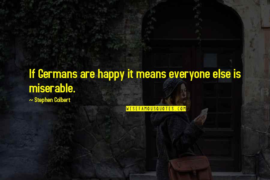 Losing Someone You Love To Someone Else Quotes By Stephen Colbert: If Germans are happy it means everyone else Losing Someone You Love To Someone Else Quotes By Stephen Colbert: If Germans are happy it means everyone else