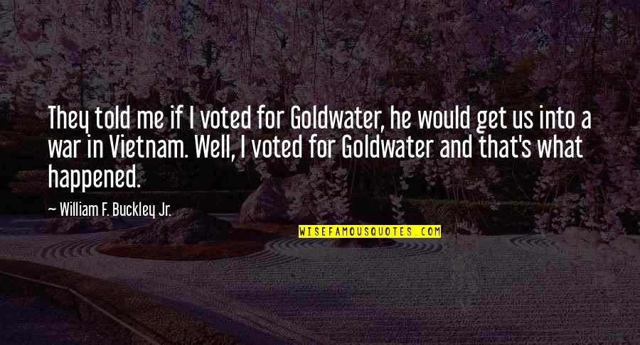 Losing Someone You Love To Someone Else Quotes By William F. Buckley Jr.: They told me if I voted for Goldwater, Losing Someone You Love To Someone Else Quotes By William F. Buckley Jr.: They told me if I voted for Goldwater,