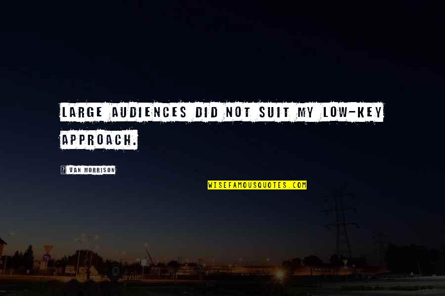 Losing Someone You Loved Quotes By Van Morrison: Large audiences did not suit my low-key approach. Losing Someone You Loved Quotes By Van Morrison: Large audiences did not suit my low-key approach.