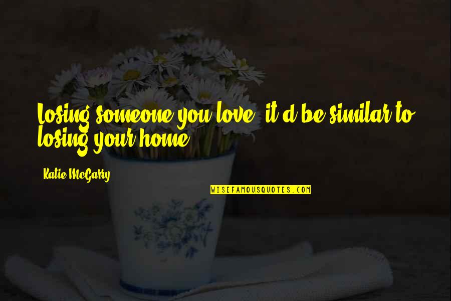 Losing Someone You Quotes By Katie McGarry: Losing someone you love, it'd be similar to Losing Someone You Quotes By Katie McGarry: Losing someone you love, it'd be similar to