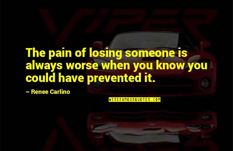 Losing Someone You Quotes By Renee Carlino: The pain of losing someone is always worse Losing Someone You Quotes By Renee Carlino: The pain of losing someone is always worse