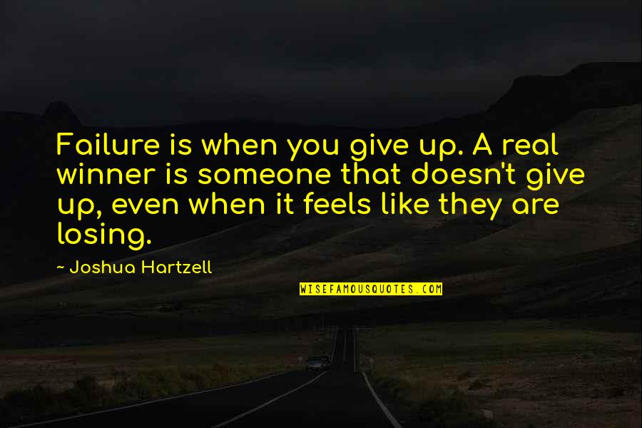 Losing Someone You Really Like Quotes By Joshua Hartzell: Failure is when you give up. A real