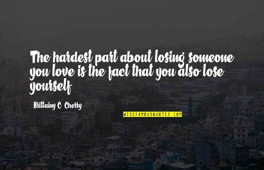 Losing Someone You Were In Love With Quotes By Brittainy C. Cherry: The hardest part about losing someone you love