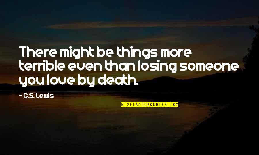 Losing Someone You Were In Love With Quotes By C.S. Lewis: There might be things more terrible even than