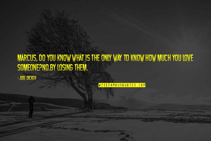 Losing Someone You Were In Love With Quotes By Joel Dicker: Marcus, do you know what is the only