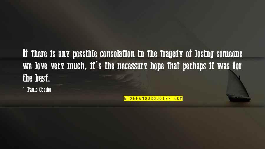 Losing Someone You Were In Love With Quotes By Paulo Coelho: If there is any possible consolation in the