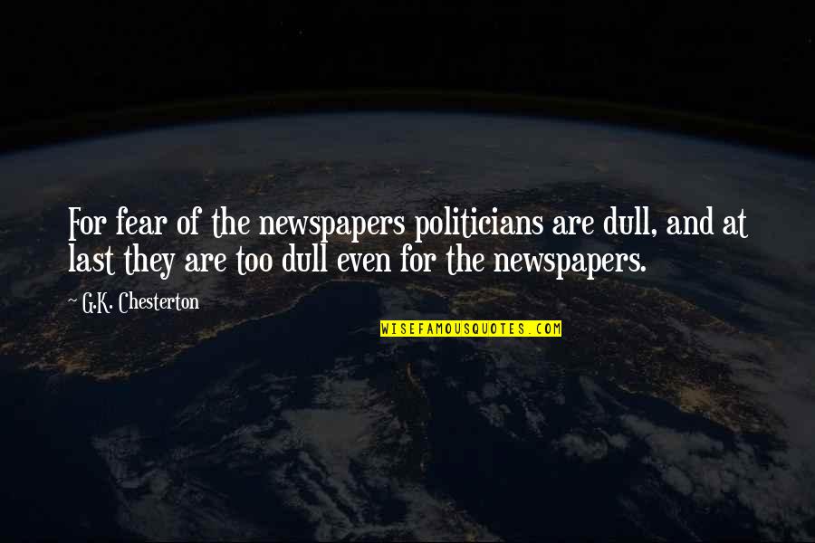 Losing Something And Gaining Something Better Quotes By G.K. Chesterton: For fear of the newspapers politicians are dull,