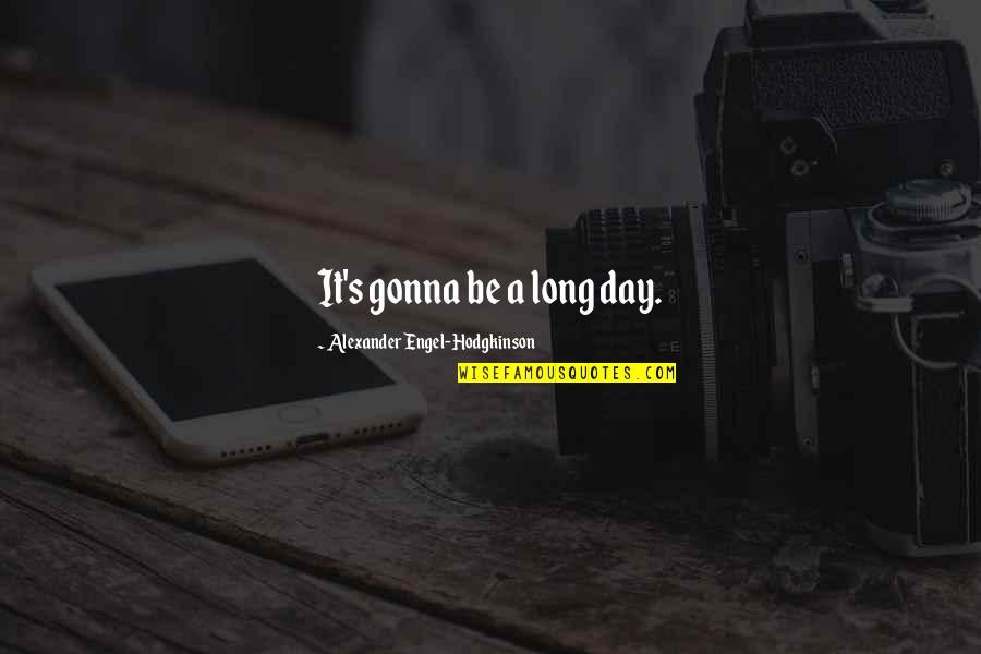 Losing Something Good Quotes By Alexander Engel-Hodgkinson: It's gonna be a long day.