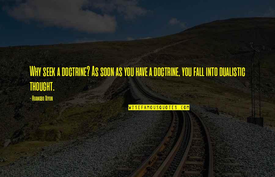 Losing Something Good Quotes By Huangbo Xiyun: Why seek a doctrine? As soon as you