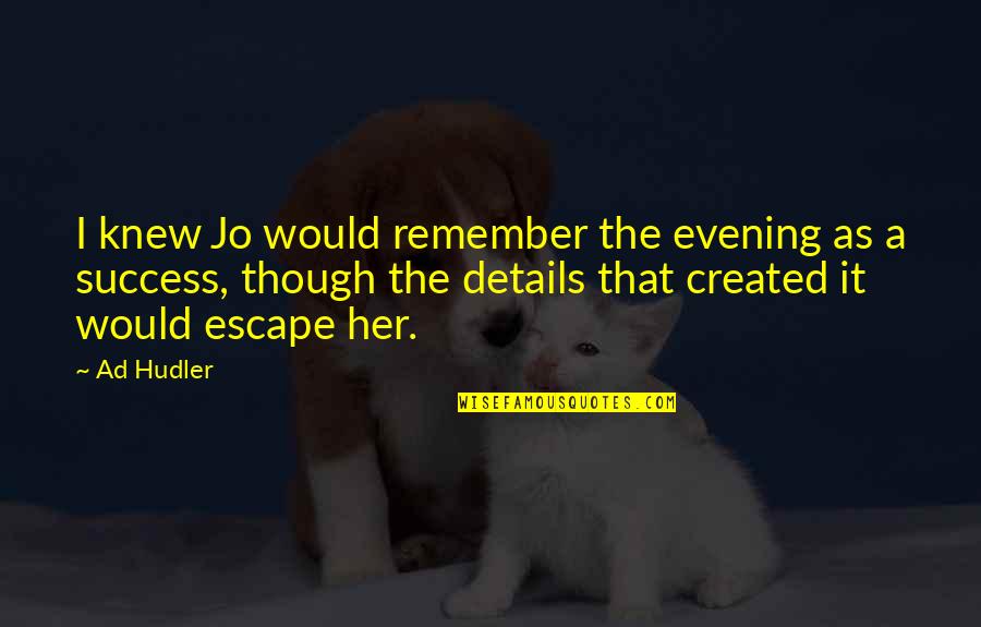 Losing Something In Life Quotes By Ad Hudler: I knew Jo would remember the evening as