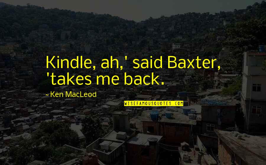 Losing Something In Life Quotes By Ken MacLeod: Kindle, ah,' said Baxter, 'takes me back.