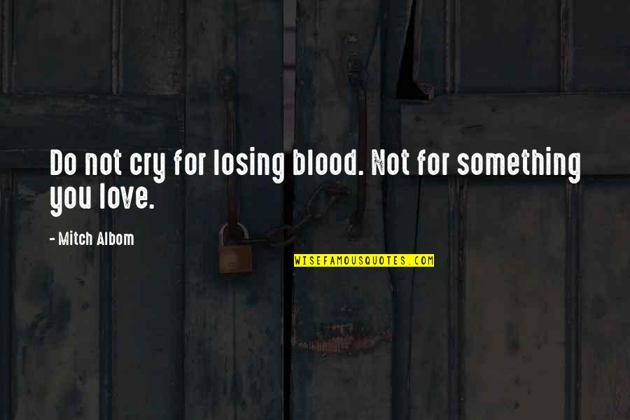 Losing Something U Love Quotes By Mitch Albom: Do not cry for losing blood. Not for