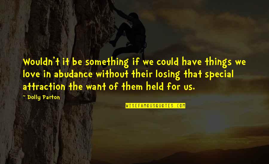 Losing Something You Love Quotes By Dolly Parton: Wouldn't it be something if we could have Losing Something You Love Quotes By Dolly Parton: Wouldn't it be something if we could have