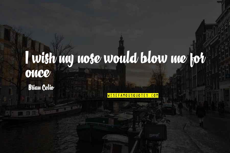 Losing Special Person Quotes By Brian Celio: I wish my nose would blow me for