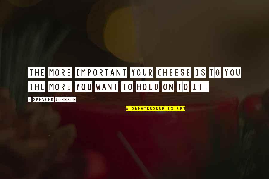 Losing Steam Quotes By Spencer Johnson: The More Important Your Cheese Is To You