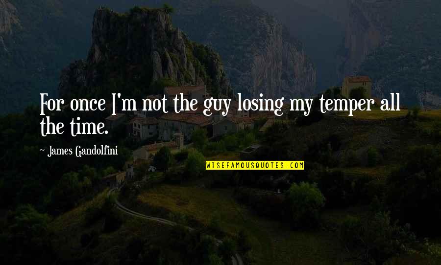 Losing Temper Quotes By James Gandolfini: For once I'm not the guy losing my