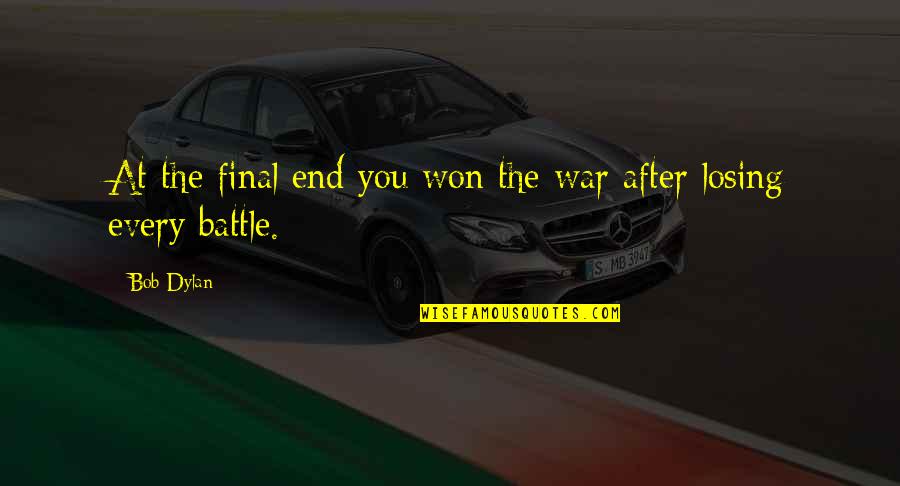 Losing The Battle Quotes By Bob Dylan: At the final end you won the war