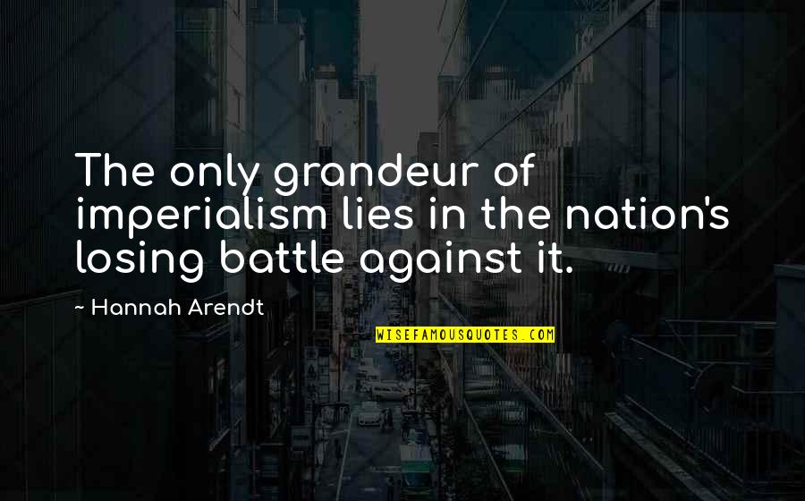 Losing The Battle Quotes By Hannah Arendt: The only grandeur of imperialism lies in the