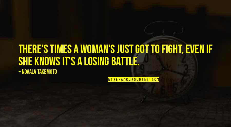 Losing The Battle Quotes By Novala Takemoto: There's times a woman's just got to fight,