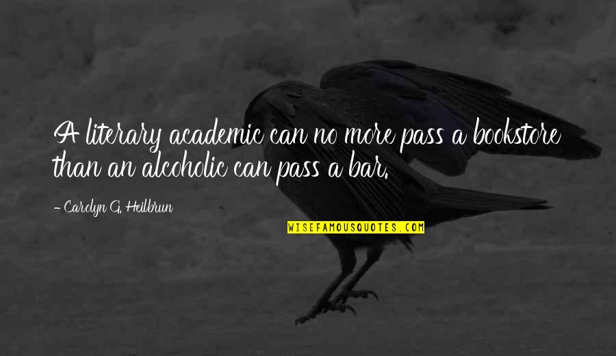 Losing The Best Girlfriend Quotes By Carolyn G. Heilbrun: A literary academic can no more pass a