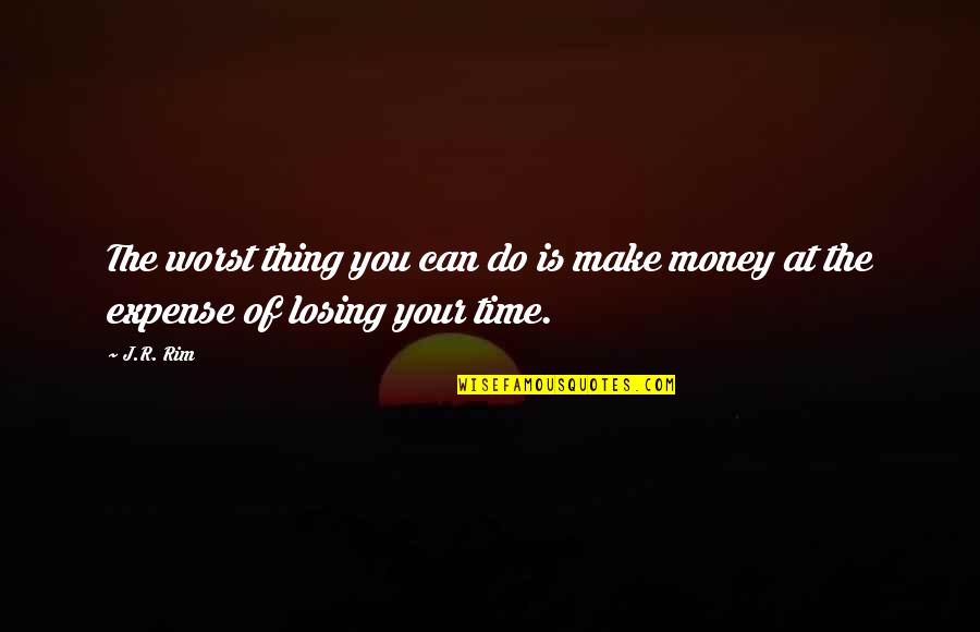 Losing The Best Thing In Your Life Quotes By J.R. Rim: The worst thing you can do is make