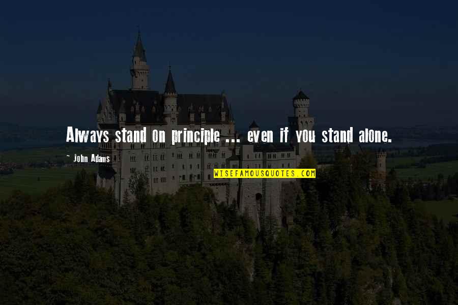 Losing The Best Thing In Your Life Quotes By John Adams: Always stand on principle ... even if you