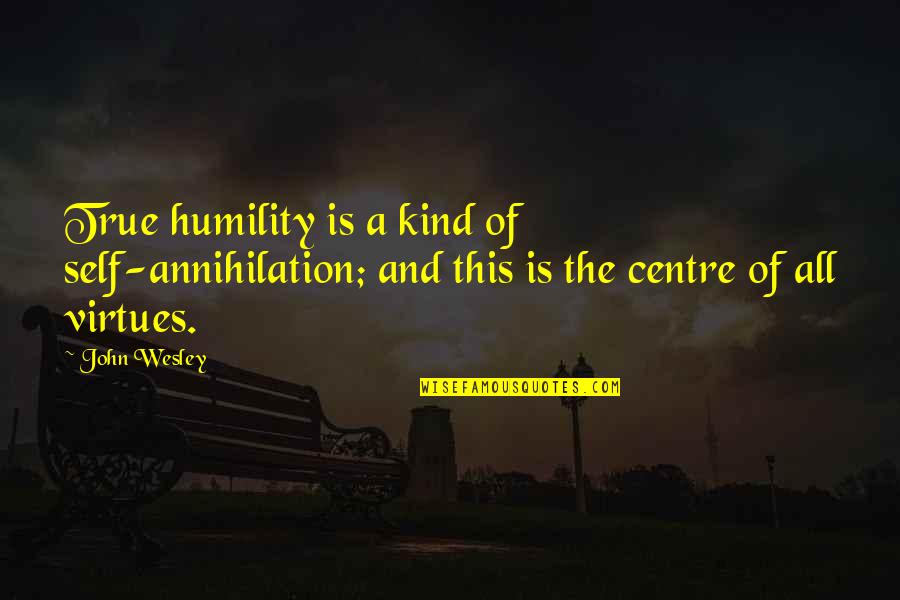 Losing The Best Thing In Your Life Quotes By John Wesley: True humility is a kind of self-annihilation; and