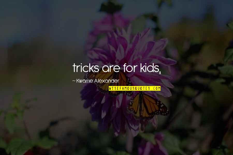 Losing The Best Thing In Your Life Quotes By Kwame Alexander: tricks are for kids,