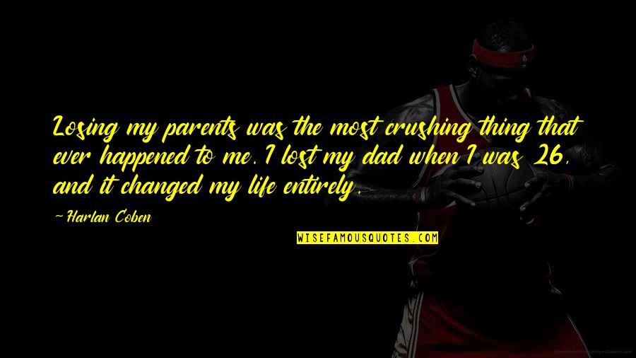 Losing The Best Thing That Ever Happened To You Quotes By Harlan Coben: Losing my parents was the most crushing thing Losing The Best Thing That Ever Happened To You Quotes By Harlan Coben: Losing my parents was the most crushing thing