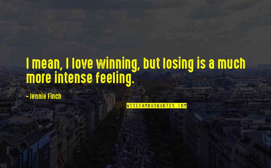 Losing The Feeling Of Love Quotes By Jennie Finch: I mean, I love winning, but losing is