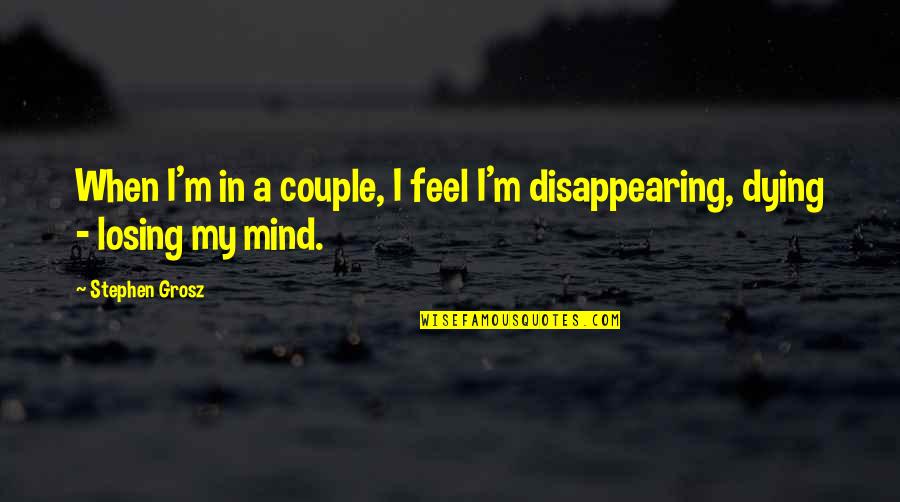 Losing The Feeling Of Love Quotes By Stephen Grosz: When I'm in a couple, I feel I'm
