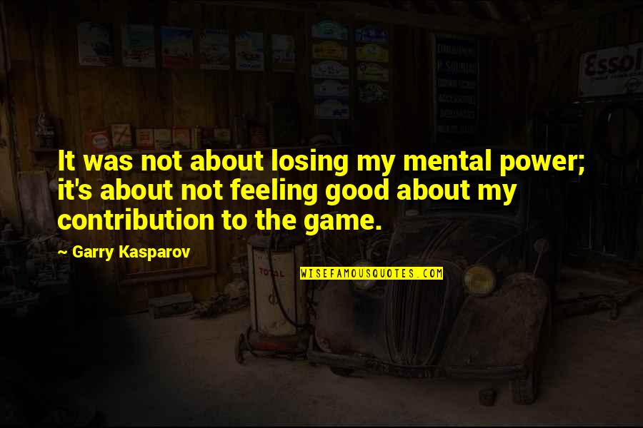 Losing The Game Quotes By Garry Kasparov: It was not about losing my mental power;