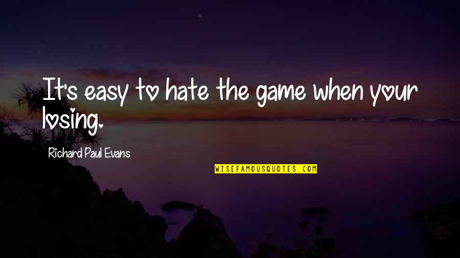 Losing The Game Quotes By Richard Paul Evans: It's easy to hate the game when your