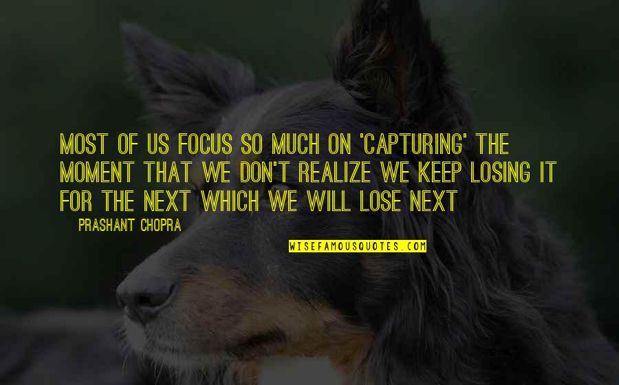 Losing The Love Of My Life Quotes By Prashant Chopra: Most of us focus so much on 'capturing'