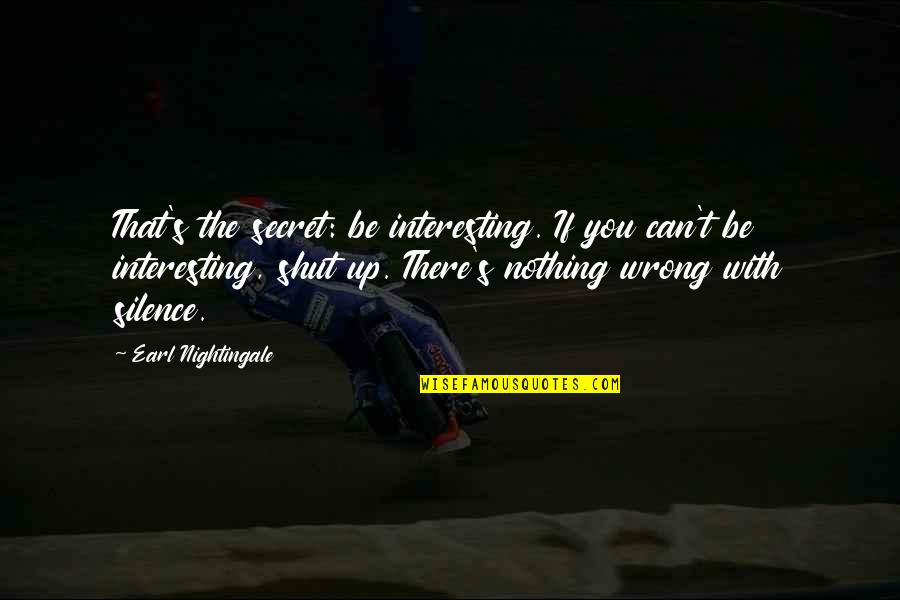 Losing The Loved One Quotes By Earl Nightingale: That's the secret: be interesting. If you can't Losing The Loved One Quotes By Earl Nightingale: That's the secret: be interesting. If you can't