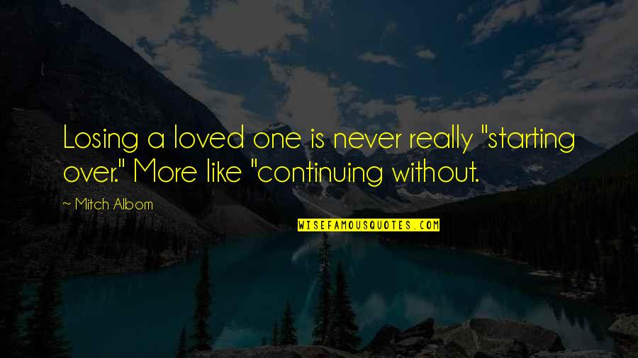 Losing The Loved One Quotes By Mitch Albom: Losing a loved one is never really "starting