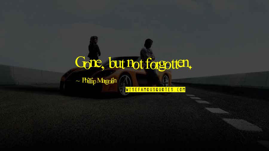 Losing The Loved One Quotes By Phillip Margolin: Gone, but not forgotten. Losing The Loved One Quotes By Phillip Margolin: Gone, but not forgotten.