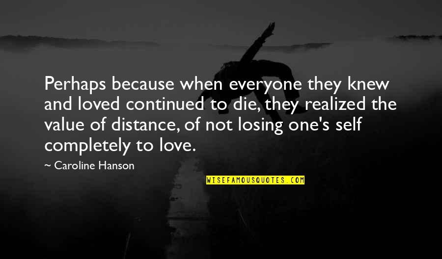 Losing The One You Love The Most Quotes By Caroline Hanson: Perhaps because when everyone they knew and loved