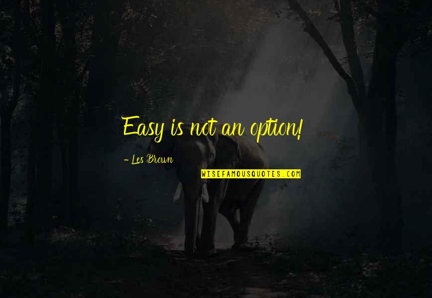 Losing The One You Loved Quotes By Les Brown: Easy is not an option!