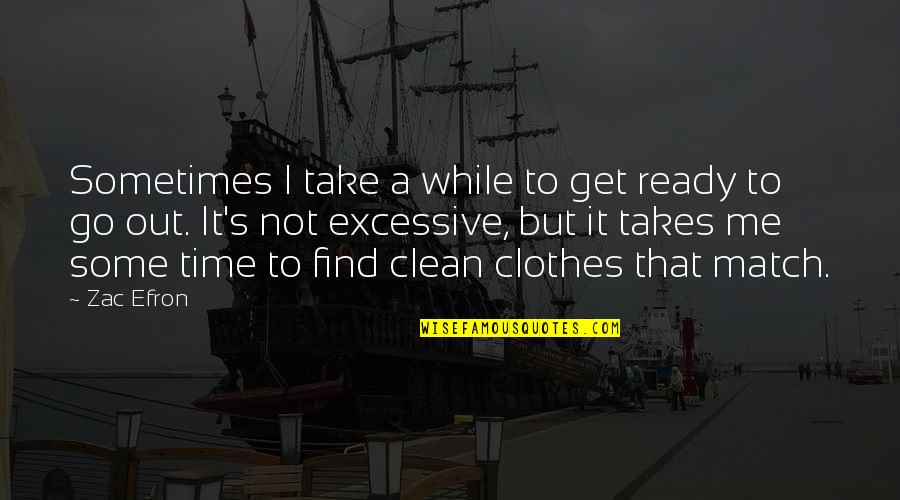 Losing The One You Loved Quotes By Zac Efron: Sometimes I take a while to get ready