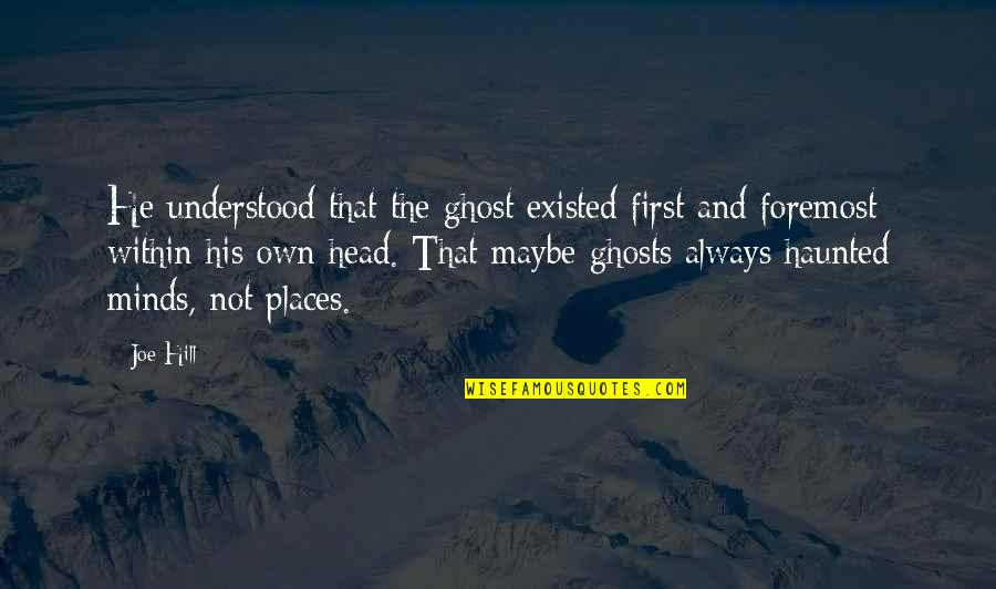 Losing The Opportunity Quotes By Joe Hill: He understood that the ghost existed first and Losing The Opportunity Quotes By Joe Hill: He understood that the ghost existed first and