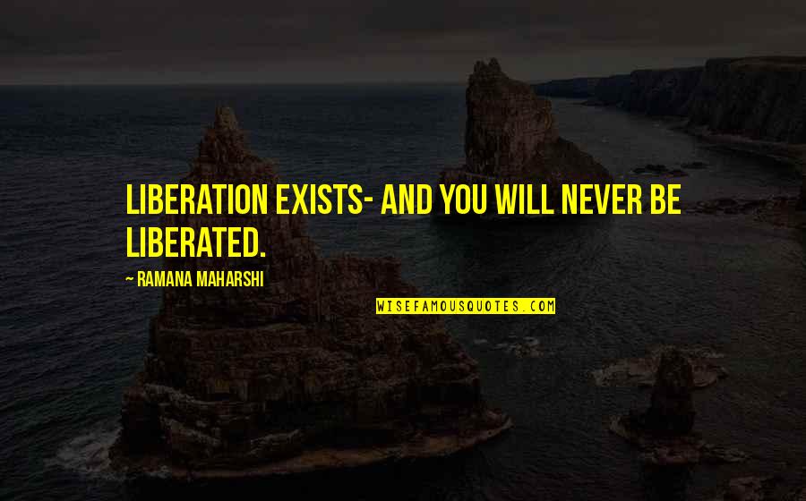 Losing The Opportunity Quotes By Ramana Maharshi: Liberation exists- and you will never be liberated. Losing The Opportunity Quotes By Ramana Maharshi: Liberation exists- and you will never be liberated.