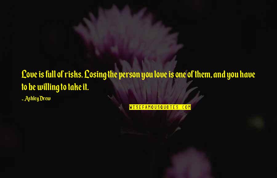 Losing The Person U Love Quotes By Ashley Drew: Love is full of risks. Losing the person