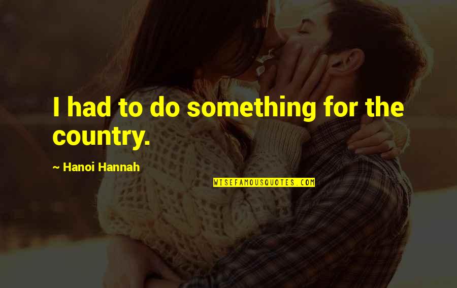 Losing The Person U Love Quotes By Hanoi Hannah: I had to do something for the country.
