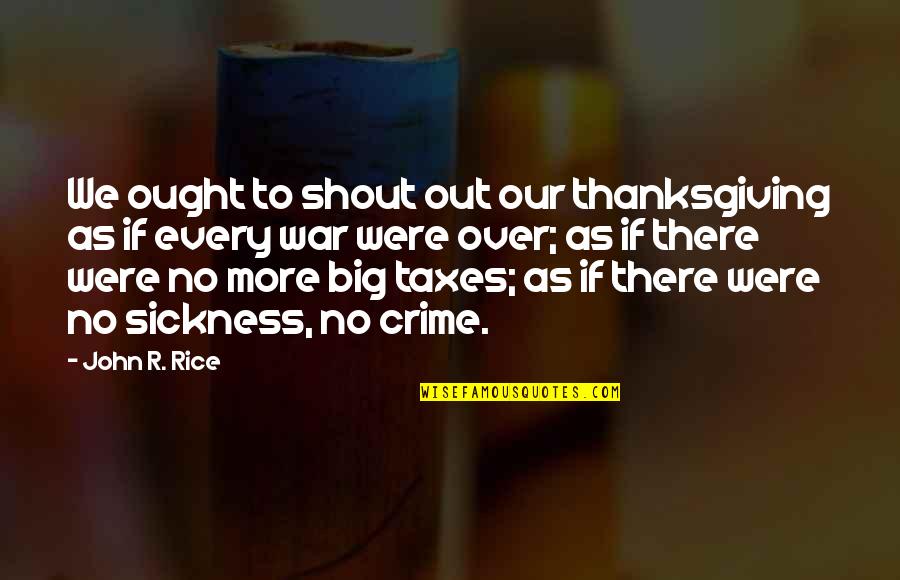 Losing The Person You Love Quotes By John R. Rice: We ought to shout out our thanksgiving as