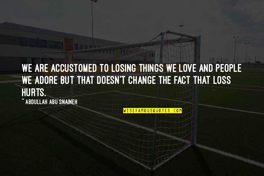 Losing Things You Love Quotes By Abdullah Abu Snaineh: We are accustomed to losing things we love
