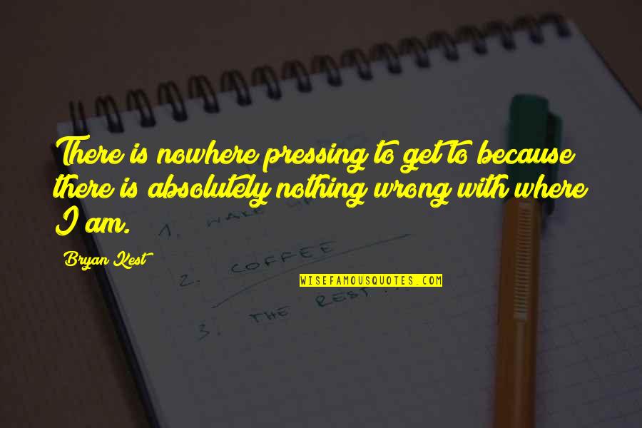 Losing Things You Love Quotes By Bryan Kest: There is nowhere pressing to get to because
