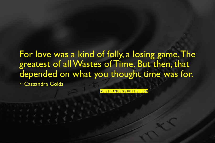 Losing Those We Love Quotes By Cassandra Golds: For love was a kind of folly, a
